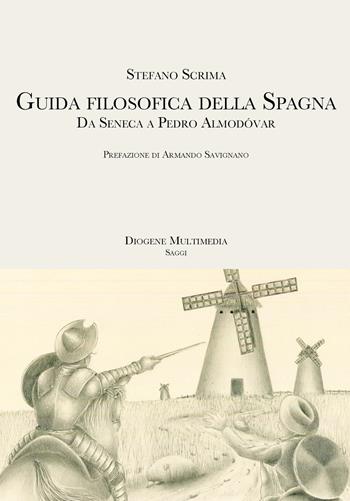 Guida filosofica della Spagna. Da Seneca a Pedro Almodóvar - Stefano Scrima - Libro Diogene Multimedia 2020, Saggi | Libraccio.it