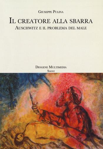 Il Creatore alla sbarra. Auschwitz e il problema del male - Giuseppe Pulina - Libro Diogene Multimedia 2020, Saggi | Libraccio.it