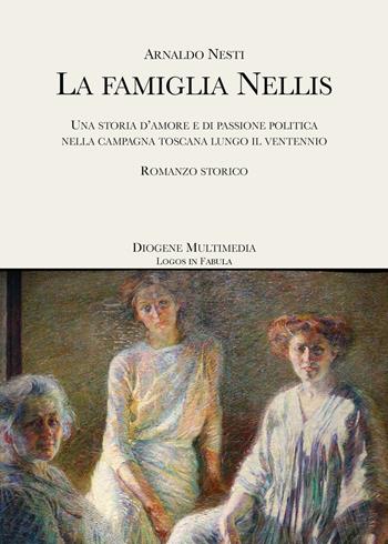 La famiglia Nellis. Una storia d'amore e di passione politica nella campagna toscana lungo il ventennio - Arnaldo Nesti - Libro Diogene Multimedia 2020, Logos in fabula | Libraccio.it