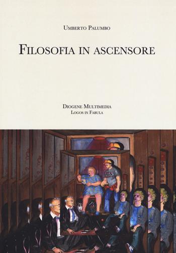Filosofia in ascensore. Ediz. ampliata - Umberto Palumbo - Libro Diogene Multimedia 2019, Logos in fabula | Libraccio.it