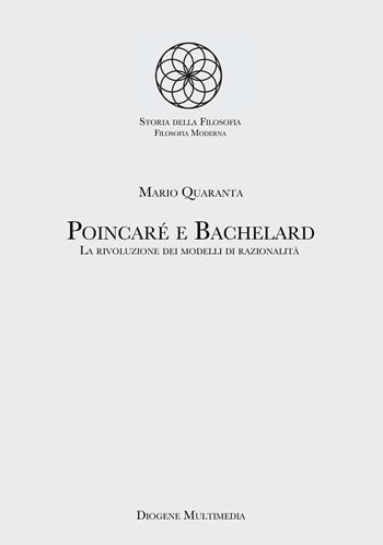 Poincaré e Bachelard. La rivoluzione dei modelli di razionalità - Mario Quaranta - Libro Diogene Multimedia 2020, Storia della filosofia antica | Libraccio.it