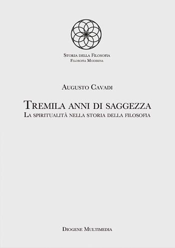 Tremila anni di saggezza. La spiritualità nella storia della filosofia - Augusto Cavadi - Libro Diogene Multimedia 2020, Storia della filosofia. Sezione "La filosofia nella storia d'Italia" | Libraccio.it