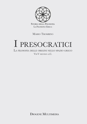 I presocratici. La filosofia delle origini nello spazio greco. VII-V secolo a.C. - Mario Trombino - Libro Diogene Multimedia 2020, Storia della filosofia antica | Libraccio.it