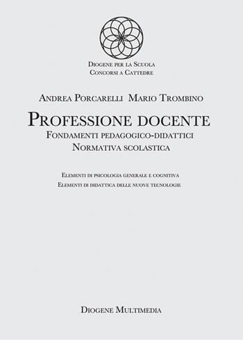 Professione docente. Fondamenti pedagogico-didattici. Normativa scolastica. Elementi di psicologia generale. Elementi di didattica delle nuove tecnologie - Andrea Porcarelli, Mario Trombino - Libro Diogene Multimedia 2020 | Libraccio.it