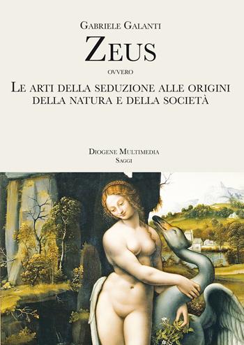 Zeus ovvero Le arti della seduzione alle origini della Natura e della società - Gabriele Galanti - Libro Diogene Multimedia 2021, Logos in fabula | Libraccio.it