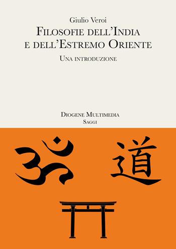 Filosofie dell'India e dell'estremo Oriente. Una introduzione - Giulio Veroi - Libro Diogene Multimedia 2021, Saggi | Libraccio.it