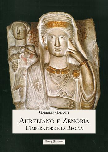 Aureliano e Zenobia. L'Imperatore e la Regina - Gabriele Galanti - Libro Diogene Multimedia 2021 | Libraccio.it