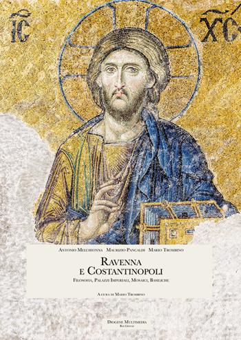 Ravenna e Costantinopoli. Filosofia, palazzi imperiali, mosaici, basiliche - Antonio Melchionna, Maurizio Pancaldi, Mario Trombino - Libro Diogene Multimedia 2022, Res Gestae | Libraccio.it