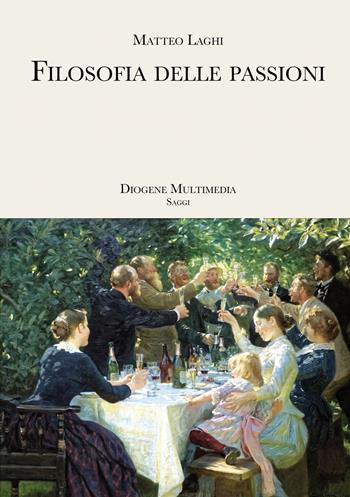 Filosofia delle passioni - Matteo Laghi - Libro Diogene Multimedia 2021, Saggi | Libraccio.it