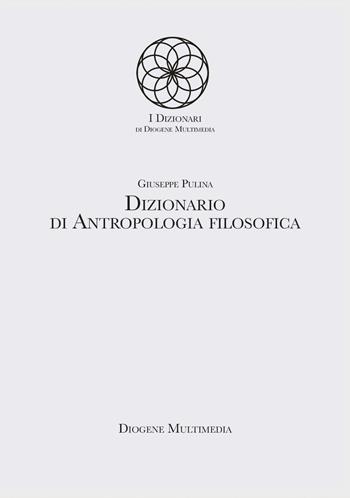 Dizionario di antropologia filosofica - Giuseppe Pulina - Libro Diogene Multimedia 2022, I dizionari | Libraccio.it