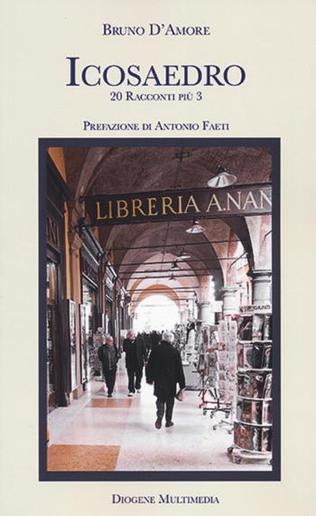 Icosaedro. 20 racconti più 3. Nuova ediz. - Bruno D'Amore - Libro Diogene Multimedia 2022, Logos in fabula | Libraccio.it