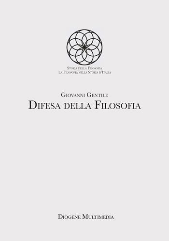Difesa della filosofia - Giovanni Gentile - Libro Diogene Multimedia 2022, Storia della filosofia. La filosofia del Novecento | Libraccio.it