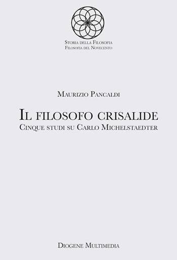 Il filosofo crisalide. Cinque studi su Carlo Michelstaedter - Maurizio Pancaldi - Libro Diogene Multimedia 2023, Saggi | Libraccio.it