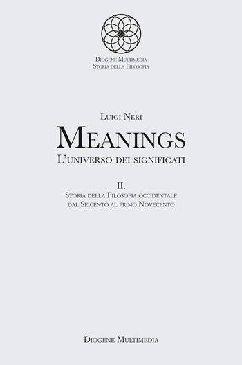 Meanings. L'universo dei significati. Vol. 2: Storia della filosofia occidentale dal Seicento al primo Novecento - Luigi Neri - Libro Diogene Multimedia 2023, Saggi | Libraccio.it