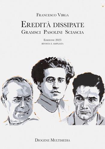 Eredità dissipate. Gramsci, Pasolini, Sciascia - Francesco Virga - Libro Diogene Multimedia 2023, Saggi | Libraccio.it