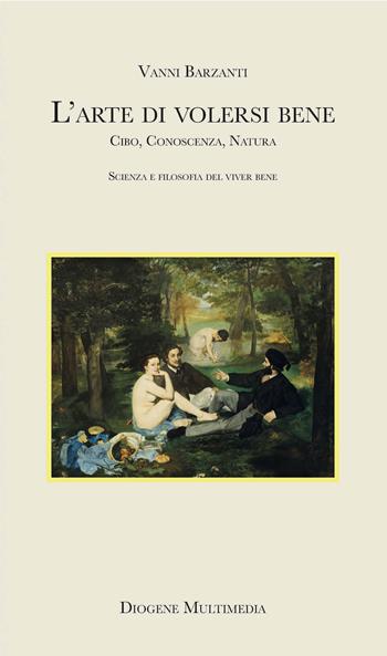 Volersi bene. Cibo, conoscenza, natura: scienza e filosofia del benessere - Vanni Barzanti - Libro Diogene Multimedia 2023, Logos in fabula | Libraccio.it