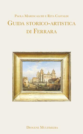 Guida storico-artistica di Ferrara - Paola Marescalchi, Rita Castaldi - Libro Diogene Multimedia 2023, Logos in fabula | Libraccio.it