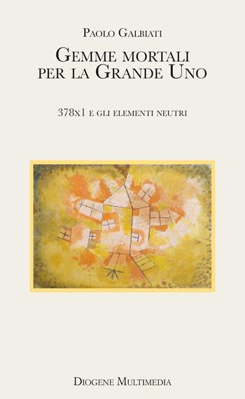 Gemme mortali per la Grande Uno. 378x1 e gli elementi neutri - Paolo Galbiati - Libro Diogene Multimedia 2024, Logos in fabula | Libraccio.it