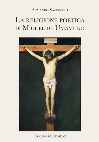 La religione poetica di Miguel de Unamuno - Armando Savignano - Libro Diogene Multimedia 2023, Saggi | Libraccio.it