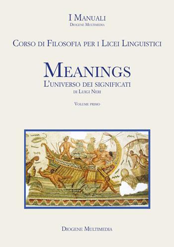 Meanings. L'universo dei significati. Corso di filosofia. Per le Scuole superiori. Vol. 1 - Luigi Neri - Libro Diogene Multimedia 2024 | Libraccio.it