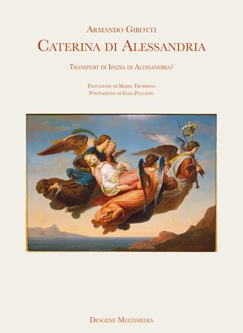 Caterina di Alessandria. Transfert di Ipazia di Alessandria? - Armando Girotti - Libro Diogene Multimedia 2025, Res Gestae | Libraccio.it