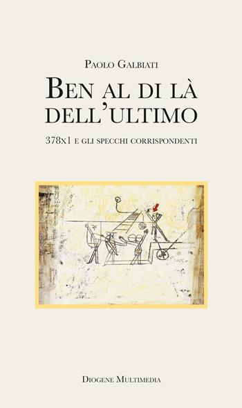 Ben al di là dell'ultimo. 378x1 e gli specchi corrispondenti - Paolo Galbiati - Libro Diogene Multimedia 2025, Logos in fabula | Libraccio.it