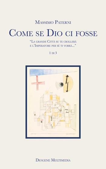 Come se Dio ci fosse. «La grande Città su te crollerà e l'Imperatore per sé ti vorrà...». Vol. 1 - Massimo Paterni - Libro Diogene Multimedia 2025, Logos in fabula | Libraccio.it