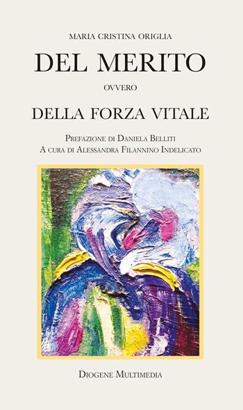 Del merito ovvero della forza vitale - Maria Cristina Origlia - Libro Diogene Multimedia 2024, Saggi | Libraccio.it