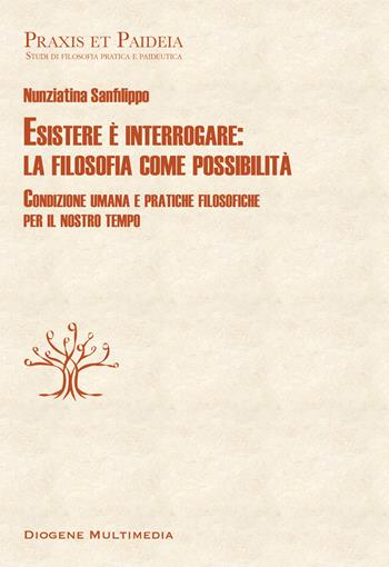 Esistere è interrogare: la filosofia come possibilità. Condizione umana e pratiche filosofiche per il nostro tempo - Nunziatina Sanfilippo - Libro Diogene Multimedia 2026, Praxis et Paideia | Libraccio.it