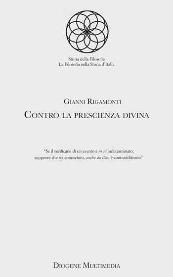 Contro la prescienza divina - Gianni Rigamonti - Libro Diogene Multimedia 2025, Storia della filosofia antica | Libraccio.it