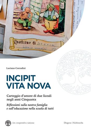 Incipit vita nova. Carteggio d'amore di due liceali negli anni Cinquanta. Riflessioni sulla nostra famiglia e sull'educazione nella scuola di tutti - Luciano Corradini - Libro Diogene Multimedia 2026, Ars cooperativa naturae | Libraccio.it