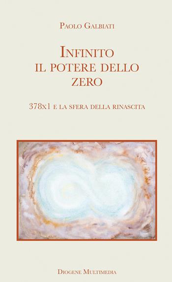 Infinito il potere dello zero. 378x1 e la sfera della rinascita - Paolo Galbiati - Libro Diogene Multimedia 2026, Logos in fabula | Libraccio.it