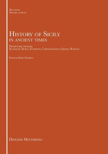 History of Sicily in ancient times. Prehistoric peoples, Sicanians, Sicels, Elymians, Carthaginians, Greeks, Romans - Mario Trombino - Libro Diogene Multimedia 2026, Res Gestae. History of Sicily | Libraccio.it