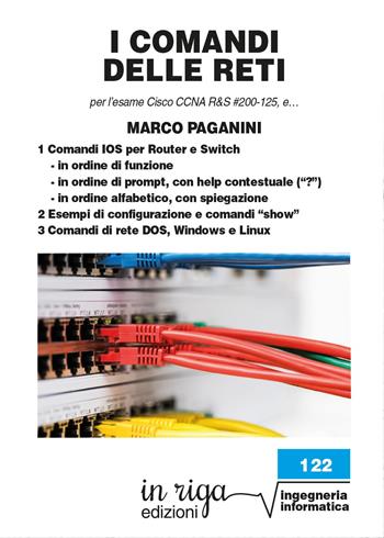 I comandi delle reti. Per l'esame Cisco CCNA v6 R&S #200-125, e... - Marco Paganini - Libro In Riga Edizioni 2017 | Libraccio.it