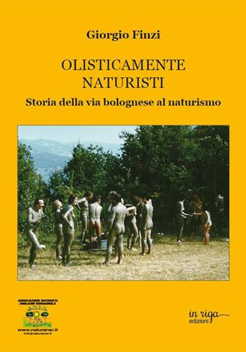 Olisticamente naturisti. Storia della via bolognese al naturismo - Giorgio Finzi - Libro In Riga Edizioni 2019 | Libraccio.it