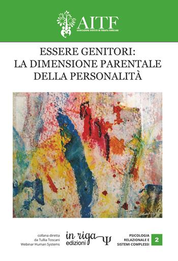 Essere genitori: la dimensione parentale della personalità. Atti del IV congresso AITF  - Libro In Riga Edizioni 2019, Psicologia relazionale e sistemi complessi | Libraccio.it