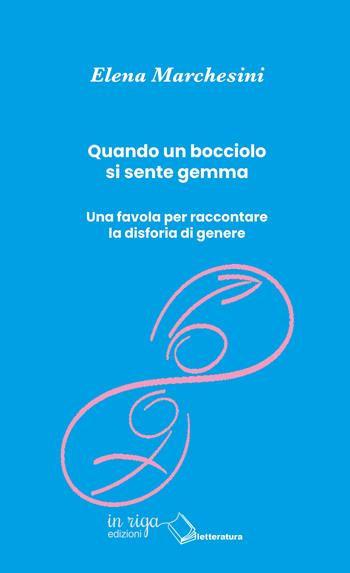 Quando un bocciolo si sente gemma. Una favola per raccontare la disforia di genere - Elena Marchesini - Libro In Riga Edizioni 2019, Letteratura | Libraccio.it