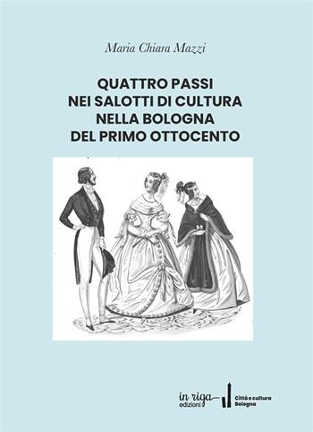 Quattro passi nei salotti di cultura nella Bologna del primo Ottocento - Maria Chiara Mazzi - Libro In Riga Edizioni 2020, Città e cultura | Libraccio.it