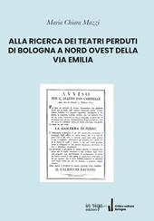 Alla ricerca dei teatri perduti di Bologna a nord ovest della Via Emilia