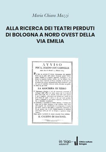 Alla ricerca dei teatri perduti di Bologna a nord ovest della Via Emilia - Maria Chiara Mazzi - Libro In Riga Edizioni 2020, Città e cultura | Libraccio.it