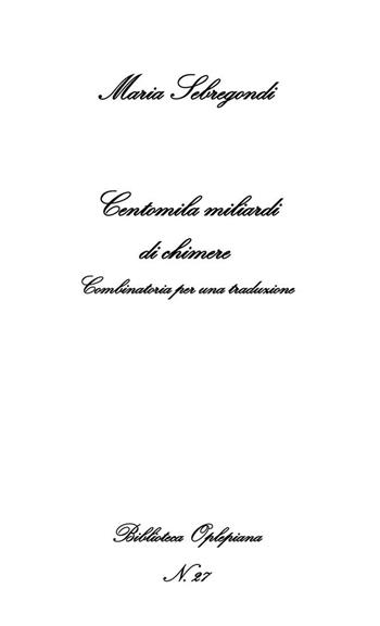Centomila miliardi di chimere. Combinatoria per una traduzione - Maria Sebregondi - Libro In Riga Edizioni 2018, Biblioteca Oplepiana | Libraccio.it