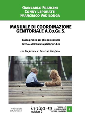 Manuale di coordinazione genitoriale (A.Co.Ge.S.). Guida pratica per gli operatori del diritto e dell'ambito psicogiuridico - Giancarlo Francini, Conny Leporatti, Francesco Valdilonga - Libro In Riga Edizioni 2021, Psicologia relazionale e sistemi complessi | Libraccio.it