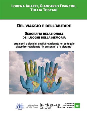 Del viaggio e dell'abitare. Geografia relazionale dei luoghi della memoria. Strumenti e giochi di qualità relazionale nel colloquio sistemico-relazionale in «presenza» e «a distanza» - Lorena Agazzi, Giancarlo Francini, Tullia Toscani - Libro In Riga Edizioni 2020, Psicologia relazionale e sistemi complessi | Libraccio.it