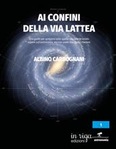 Ai confini della Via Lattea. Una guida per spiegarvi tutto quello che avreste voluto sapere sull'astronomia, ma non avete mai osato chiedere