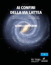 Ai confini della Via Lattea. Una guida per spiegarvi tutto quello che avreste voluto sapere sull’astronomia, ma non avete mai osato chiedere