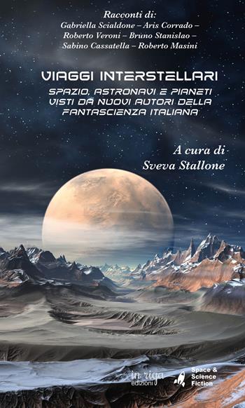 Viaggi interstellari. Spazio, astronavi e pianeti visti da nuovi autori della fantascienza italiana - Gabriella Scialdone, Aris Corrado, Roberto Veroni - Libro In Riga Edizioni 2022 | Libraccio.it