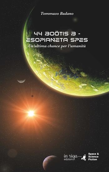 44 Boötis B. Esopianeta Spes. Un’ultima chance per l’umanità - Tommaso Badano - Libro In Riga Edizioni 2022, Space & science fiction | Libraccio.it