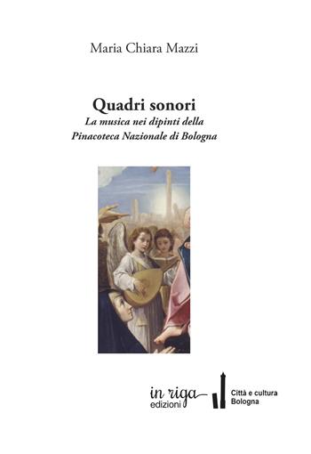 Quadri sonori. La musica nei dipinti della Pinacoteca Nazionale di Bologna - Maria Chiara Mazzi - Libro In Riga Edizioni 2022, Città e cultura | Libraccio.it