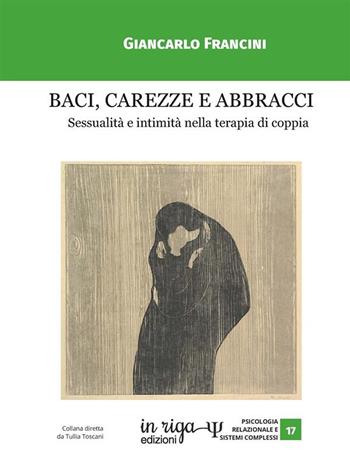 Baci, carezze e abbracci. Sessualità e intimità nella terapia di coppia - Giancarlo Francini - Libro In Riga Edizioni 2022, Psicologia relazionale e sistemi complessi | Libraccio.it