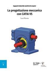 Ingegneria industriale assistita dal computer. La progettazione meccanica con CATIA V5